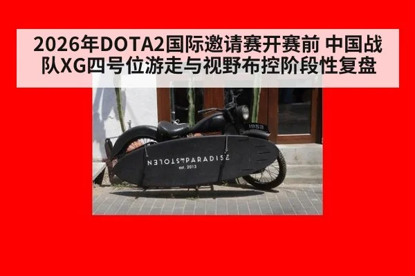 2026年DOTA2国际邀请赛开赛前 中国战队XG四号位游走与视野布控阶段性复盘 - j9.com